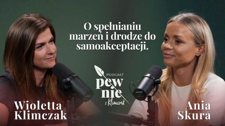 O spełnianiu marzeń i drodze do samoakceptacji z Anią Skurą